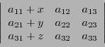 \begin{displaymath}\left\vert
\begin{array}{ccc}
a_{11}+x&a_{12}&a_{13}\\ a_{21}+y&a_{22}&a_{23}\\ a_{31}+z&a_{32}&a_{33}
\end{array}\right\vert\end{displaymath}