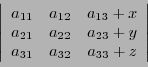 \begin{displaymath}\left\vert
\begin{array}{ccc}
a_{11}&a_{12}&a_{13}+x\\ a_{21}&a_{22}&a_{23}+y\\ a_{31}&a_{32}&a_{33}+z
\end{array}\right\vert\end{displaymath}