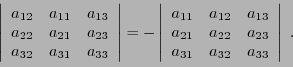 \begin{displaymath}
\left\vert
\begin{array}{ccc}
a_{12}&a_{11}&a_{13}\\ a_{22}&...
...a_{22}&a_{23}\\ a_{31}&a_{32}&a_{33}
\end{array}\right\vert\ .
\end{displaymath}