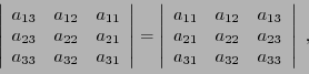 \begin{displaymath}
\left\vert
\begin{array}{ccc}
a_{13}&a_{12}&a_{11}\\ a_{23}&...
...a_{22}&a_{23}\\ a_{31}&a_{32}&a_{33}
\end{array}\right\vert\ ,
\end{displaymath}