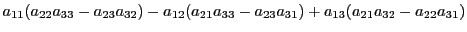 $\displaystyle a_{11}(a_{22}a_{33}-a_{23}a_{32}) -
a_{12}(a_{21}a_{33}-a_{23}a_{31})
+ a_{13}(a_{21}a_{32}-a_{22}a_{31})$