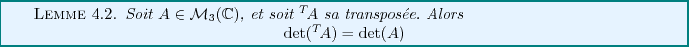 \begin{lemma}
Soit $A\in{\mathcal M}_3(\mathbb{C})$, et soit ${}^T\!A$\ sa trans...
...egin{displaymath}
{\rm det}({}^T\!A) = {\rm det}(A)
\end{displaymath}\end{lemma}