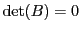 $ {\rm det}(B)=0$