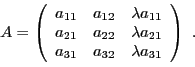 \begin{displaymath}
A = \left(
\begin{array}{ccc}
a_{11}&a_{12}&\lambda a_{11}\\...
...da
a_{21}\\ a_{31}&a_{32}&\lambda a_{31}
\end{array}\right)\ .
\end{displaymath}