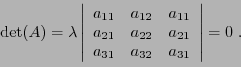 \begin{displaymath}
{\rm det}(A) = \lambda\left\vert
\begin{array}{ccc}
a_{11}&a...
...2}&a_{21}\\ a_{31}&a_{32}&a_{31}
\end{array}\right\vert = 0\ .
\end{displaymath}