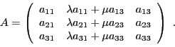 \begin{displaymath}
A = \left(
\begin{array}{ccc}
a_{11}&\lambda a_{11}+ \mu a_{...
...31}&\lambda a_{31}+ \mu a_{33}&a_{33}\\
\end{array}\right)\ .
\end{displaymath}