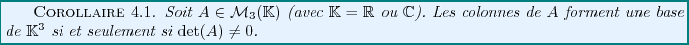 \begin{corollary}
Soit $A\in{\mathcal M}_3(\mathbb{K})$\ (avec $\mathbb{K}={\mat...
...e base de $\mathbb{K}^3$
si et seulement si ${\rm det}(A)\ne 0$.
\end{corollary}