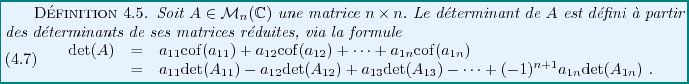 \begin{definition}
Soit $A\in{\mathcal M}_n(\mathbb{C})$\ une matrice $n\times n...
... (-1)^{n+1} a_{1n}{\rm det}(A_{1n})\ .
\end{array}\end{equation}\end{definition}
