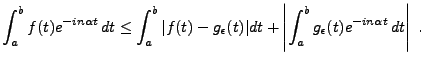 $\displaystyle \int_a^b f(t) e^{-in\alpha t}\,dt
\le \int_{a}^b \vert f(t)-g_\ep...
...\vert dt
+ \left\vert\int_a^b g_\epsilon(t) e^{-in\alpha t}\,dt\right\vert\ .
$