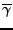 $ \overline{\gamma}$