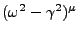 $ (\omega^2-\gamma^2)^\mu$