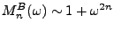 $ M_n^B(\omega)\sim 1 +\omega^{2n}$