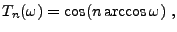 $\displaystyle T_n(\omega) = \cos (n\arccos\omega )\ ,
$