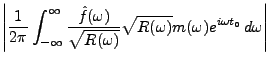$\displaystyle \left\vert\frac1{2\pi} \int_{-\infty}^\infty
\frac{\hat f(\omega)}{\sqrt{R(\omega)}}
\sqrt{R(\omega)} m(\omega)e^{i\omega t_0}\,d\omega\right\vert$