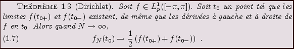 \begin{theorem}[Dirichlet]
Soit $f\in L^1_p([-\pi,\pi])$. Soit $t_0$\ un point t...
... \to \frac1{2}\left(f(t_{0+}) + f(t_{0-}) \right)\ .
\end{equation}\end{theorem}