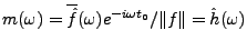 $ m(\omega) = \overline{\hat f}(\omega) e^{-i\omega t_0}/\Vert f\Vert=\hat h(\omega)$