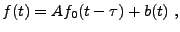 $\displaystyle f(t) = A f_0(t-\tau) + b(t)\ ,
$