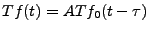 $\displaystyle Tf(t) = A Tf_0(t-\tau)
$