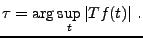$\displaystyle \tau = \arg\sup_t \vert Tf(t)\vert\ .$