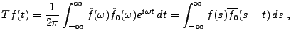 $\displaystyle Tf(t) =\frac1{2\pi} \int_{-\infty}^\infty \hat f(\omega)
\overlin...
...mega) e^{i\omega t}\,dt
= \int_{-\infty}^\infty f(s)\overline{f_0}(s-t)\,ds\ ,
$