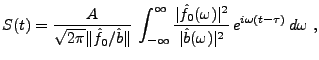 $\displaystyle S(t) = \frac{A}{\sqrt{2\pi}\Vert\hat f_0/\hat b\Vert}\,
\int_{-\i...
...\omega)\vert^2}{\vert\hat b(\omega)\vert^2}
\,e^{i\omega (t-\tau)}\,d\omega\ ,
$