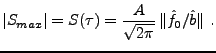 $\displaystyle \vert S_{max}\vert = S(\tau) = \frac{A}{\sqrt{2\pi}}\,\Vert\hat f_0/\hat b\Vert\ .
$