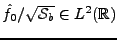 $ \hat f_0/\sqrt{{\mathcal S}_b}\in L^2({\mathbb{R}})$