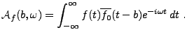 $\displaystyle {\mathcal A}_f(b,\omega) = \int_{-\infty}^\infty f(t) \overline{f_0}(t-b) e^{-i\omega t}\,dt\ .$