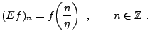 $\displaystyle (Ef)_n = f\!\left(\frac{n}{\eta}\right)\ ,\qquad n\in\mathbb{Z}\ .$