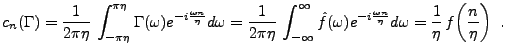 $\displaystyle c_n(\Gamma) = \frac1{2\pi\eta}\,\int_{-\pi\eta}^{\pi\eta}
\Gamma(...
...-i\frac{\omega n}\eta}d\omega
=\frac1{\eta}\,f\!\left(\frac{n}{\eta}\right)\ .
$