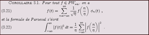 \begin{corollary}
Pour tout $f\in PW_{\omega_0}$, on a
\begin{equation}
f(t) = \...
...\vert f\!\left(\frac{n}\eta\right)\right\vert^2\ .
\end{equation}\end{corollary}