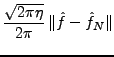 $\displaystyle \frac{\sqrt{2\pi\eta}}{2\pi}\,\Vert\hat f-\hat f_N\Vert$