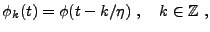 $\displaystyle \phi_k(t) = \phi(t-k/\eta)\ ,\quad k\in\mathbb{Z}\ ,$