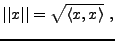 $\displaystyle \vert\vert x\vert\vert = \sqrt{\langle x,x\rangle}\ ,$
