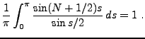 $\displaystyle \frac1{\pi}\int_0^\pi
\frac{\sin (N+1/2)s}{\sin s/2}\,ds=1\ .
$