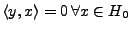 $ \langle y,x\rangle =0\,\forall x\in H_0$