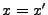 $ x=x'$