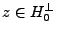 $ z\in H_0^\perp$
