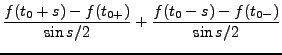 $\displaystyle \frac{f(t_0+s)-f(t_{0+})}{\sin s/2} +
\frac{f(t_0-s)-f(t_{0-})}{\sin s/2}$