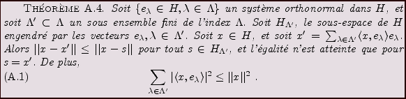 \begin{theorem}
Soit $\{e_\lambda\in H,\lambda\in\Lambda\}$\ un syst\\lq eme orthon...
...\lambda\rangle\vert^2\le \vert\vert x\vert\vert^2\ .
\end{equation}\end{theorem}