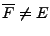 $ \overline{F}\ne E$