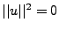 $ \vert\vert u\vert\vert^2=0$
