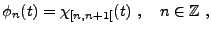 $\displaystyle \phi_n(t) = \chi_{[n,n+1[}(t)\ ,\quad n\in\mathbb{Z}\ ,
$