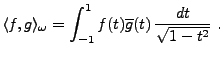 $\displaystyle \langle f,g\rangle_\omega =
\int_{-1}^1 f(t)\overline{g}(t)\,\frac{dt}{\sqrt{1-t^2}}\ .
$