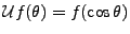 $ {\mathcal U}f(\theta) = f(\cos\theta)$
