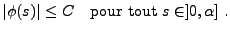 $\displaystyle \vert\phi(s)\vert\le C\quad\hbox{pour tout }s\in ]0,\alpha]\ .
$