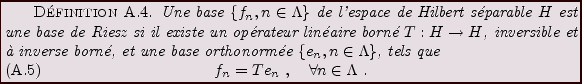 \begin{definition}
Une base $\{f_n,n\in\Lambda\}$\ de l'espace de Hilbert s\'epa...
...ation}
f_n = T e_n\ ,\quad \forall n\in\Lambda\ .
\end{equation}\end{definition}