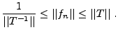 $\displaystyle \frac1{\vert\vert T^{-1}\vert\vert} \le \vert\vert f_n\vert\vert \le \vert\vert T\vert\vert\ .$