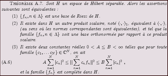 \begin{theorem}
Soit $H$\ un espace de Hilbert s\'eparable. Alors les
assertions...
...n}et la famille $\{f_n\}$\ est compl\\lq ete dans $H$.
\end{enumerate}\end{theorem}