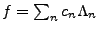$ f=\sum_n c_n\Lambda_n$